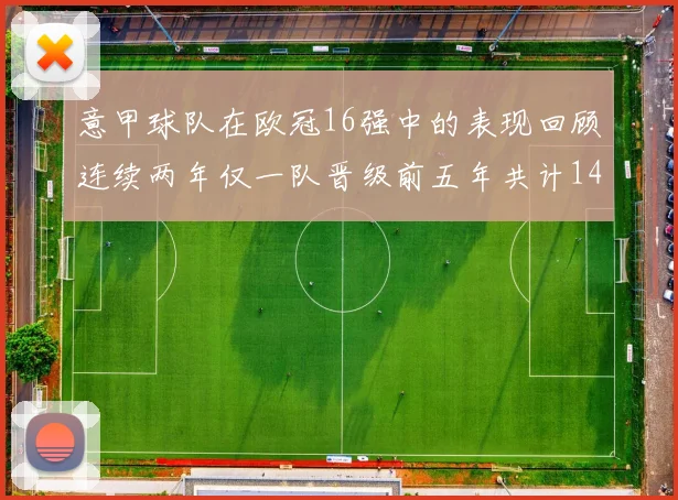 意甲球队在欧冠16强中的表现回顾连续两年仅一队晋级前五年共计14队