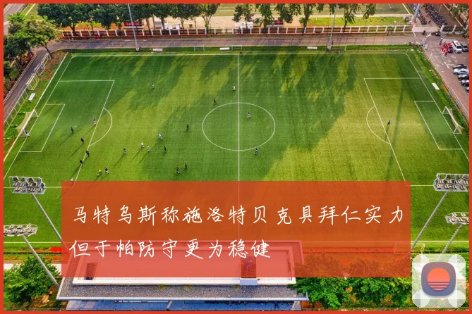 马特乌斯称施洛特贝克具拜仁实力但于帕防守更为稳健