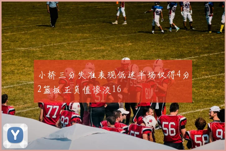 小桥三分失准表现低迷半场仅得4分2篮板正负值惨淡16