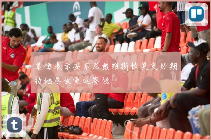 基德表示安东尼戴维斯恢复良好期待他尽快重返赛场
